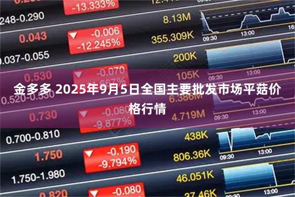 金多多 2025年9月5日全国主要批发市场平菇价格行情