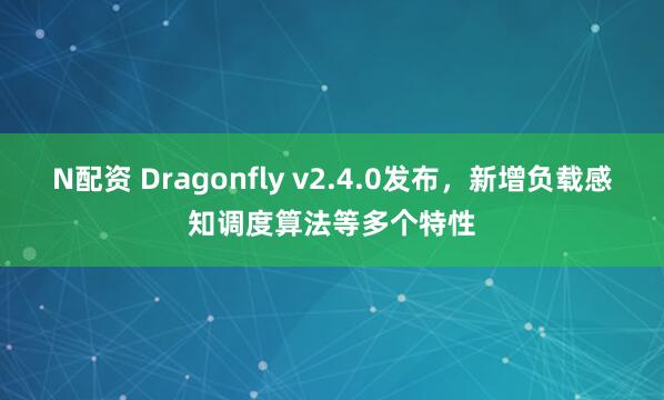 N配资 Dragonfly v2.4.0发布，新增负载感知调度算法等多个特性